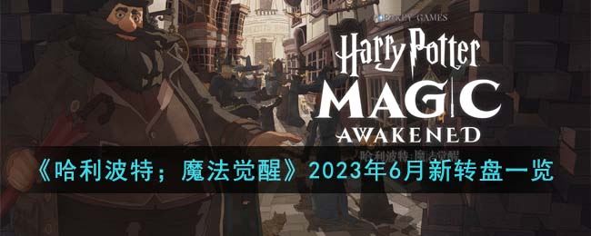《哈利波特；魔法觉醒》2023年6月新转盘一览