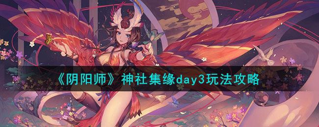 《阴阳师》神社集缘day3玩法攻略